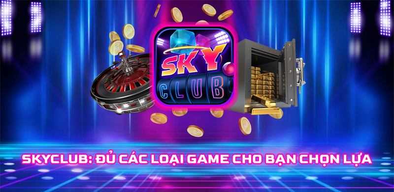 Sân chơi Sky Club được nhiều cược thủ lựa chọn gắn bó